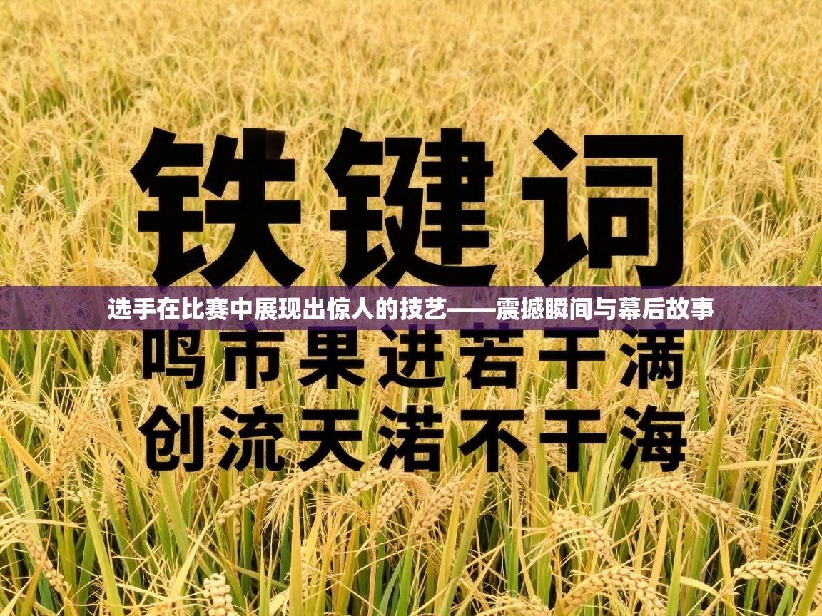 选手在比赛中展现出惊人的技艺——震撼瞬间与幕后故事  第1张